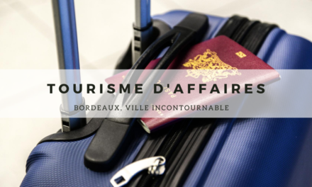 Tourisme d’affaires : Bordeaux, ville incontournable